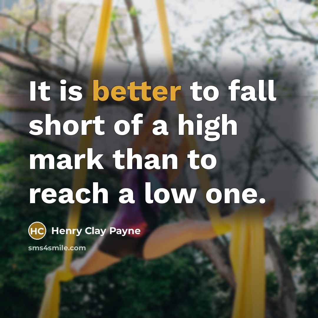 “It is better to fall short of a high mark than to reach a low one.” quote by Henry Clay Payne