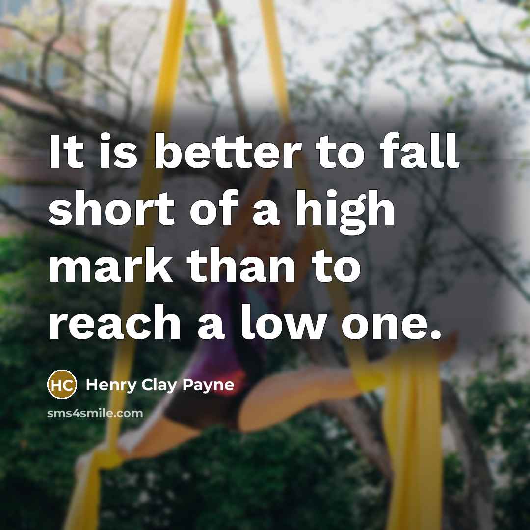“It is better to fall short of a high mark than to reach a low one.” quote by Henry Clay Payne