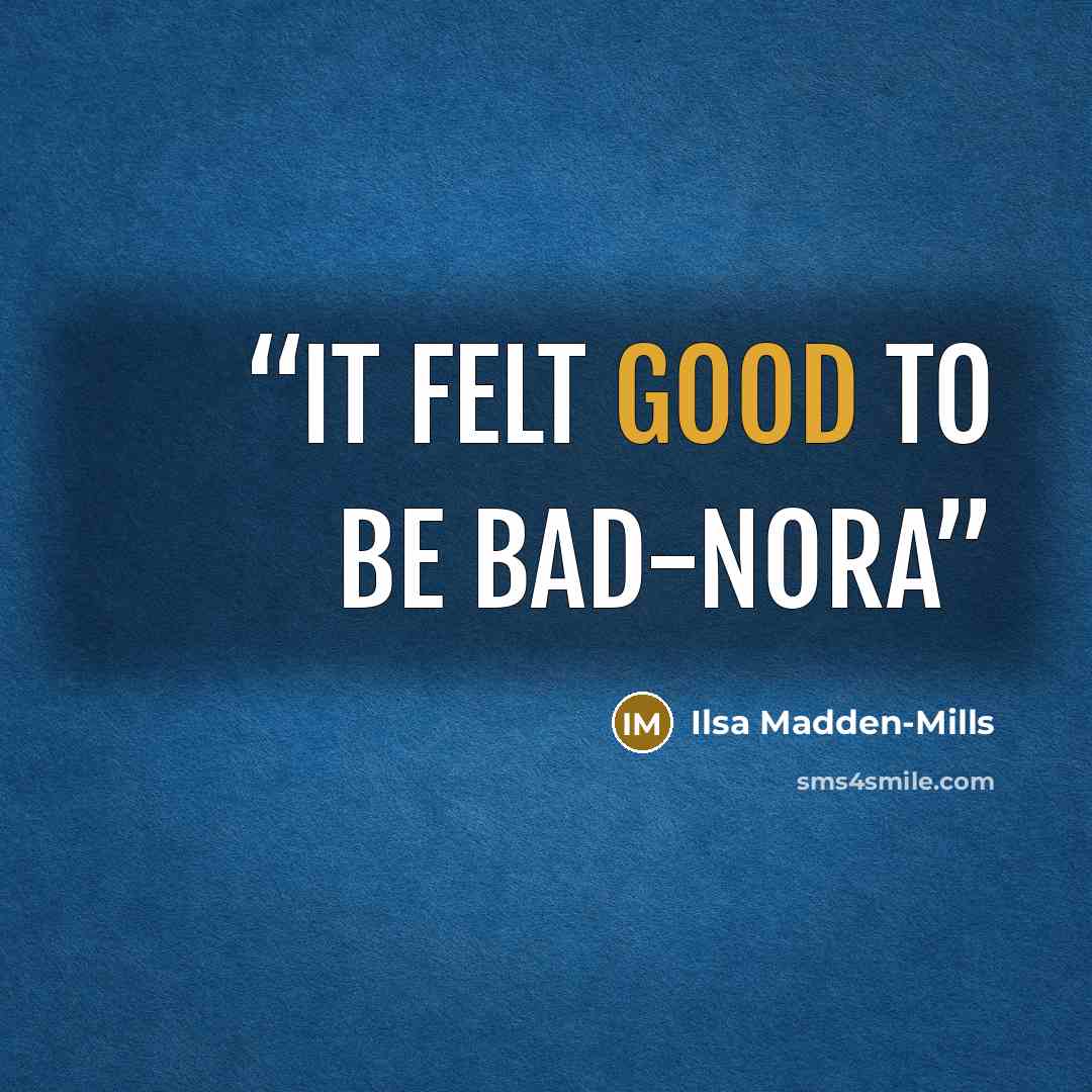 “It felt good to be bad-nora” quote by Ilsa Madden-Mills