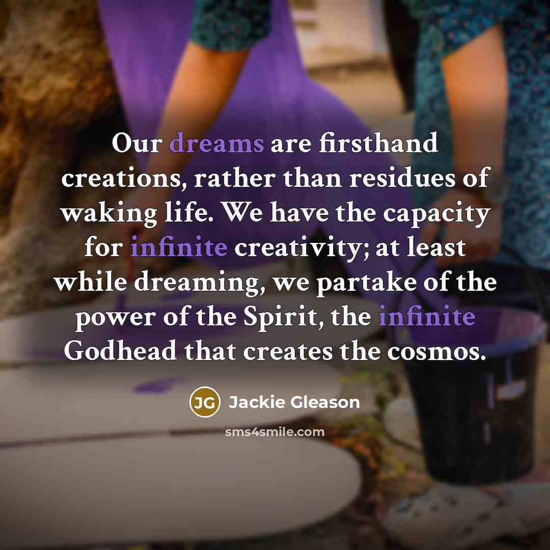 “Our dreams are firsthand creations, rather than residues of waking…” quote by Jackie Gleason