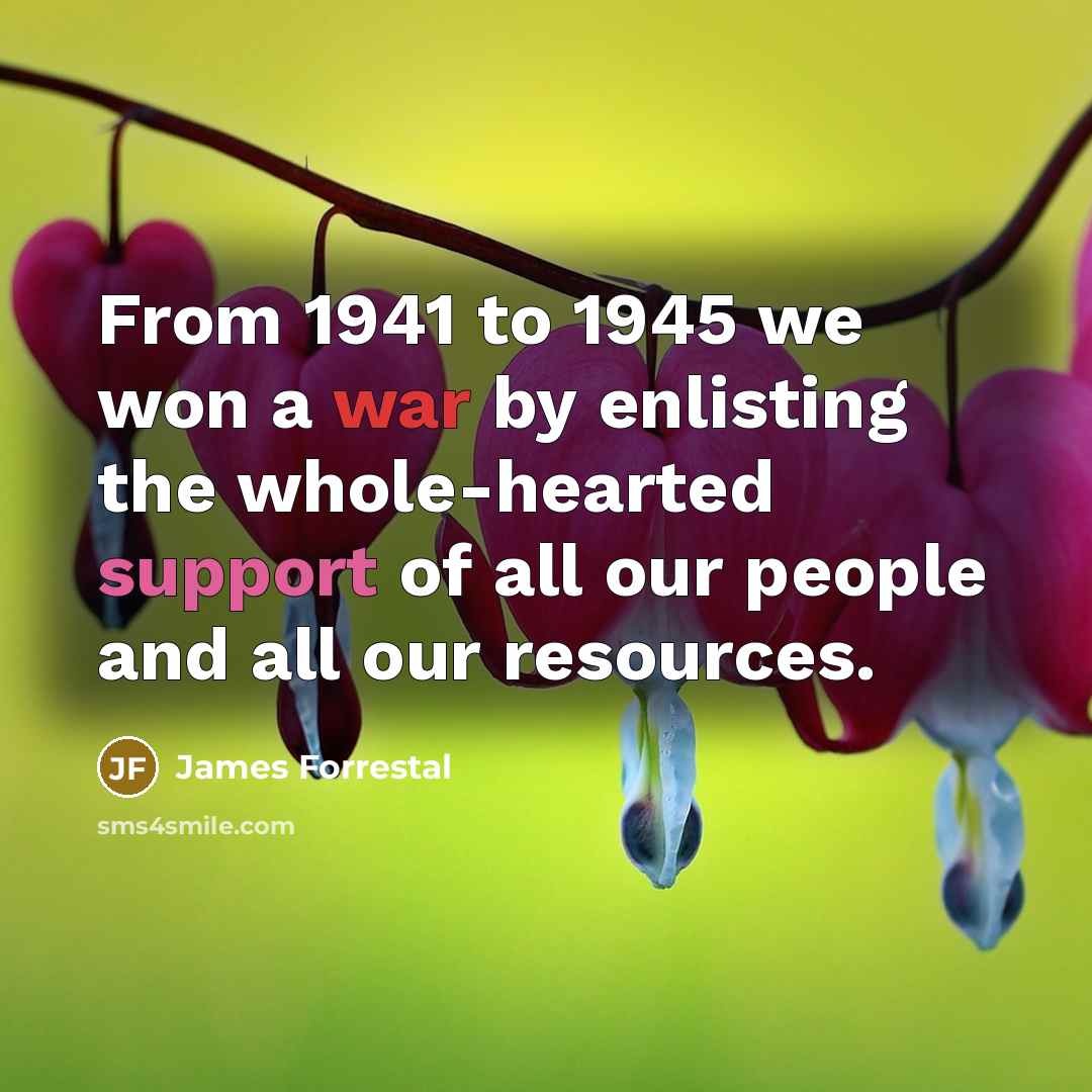 “From 1941 to 1945 we won a war by enlisting…” quote by James Forrestal