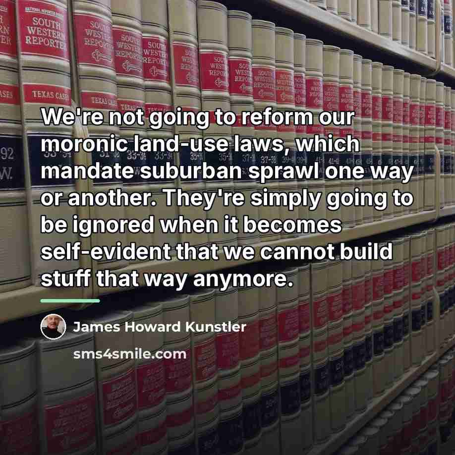 “We're not going to reform our moronic land-use laws, which…” quote by James Howard Kunstler
