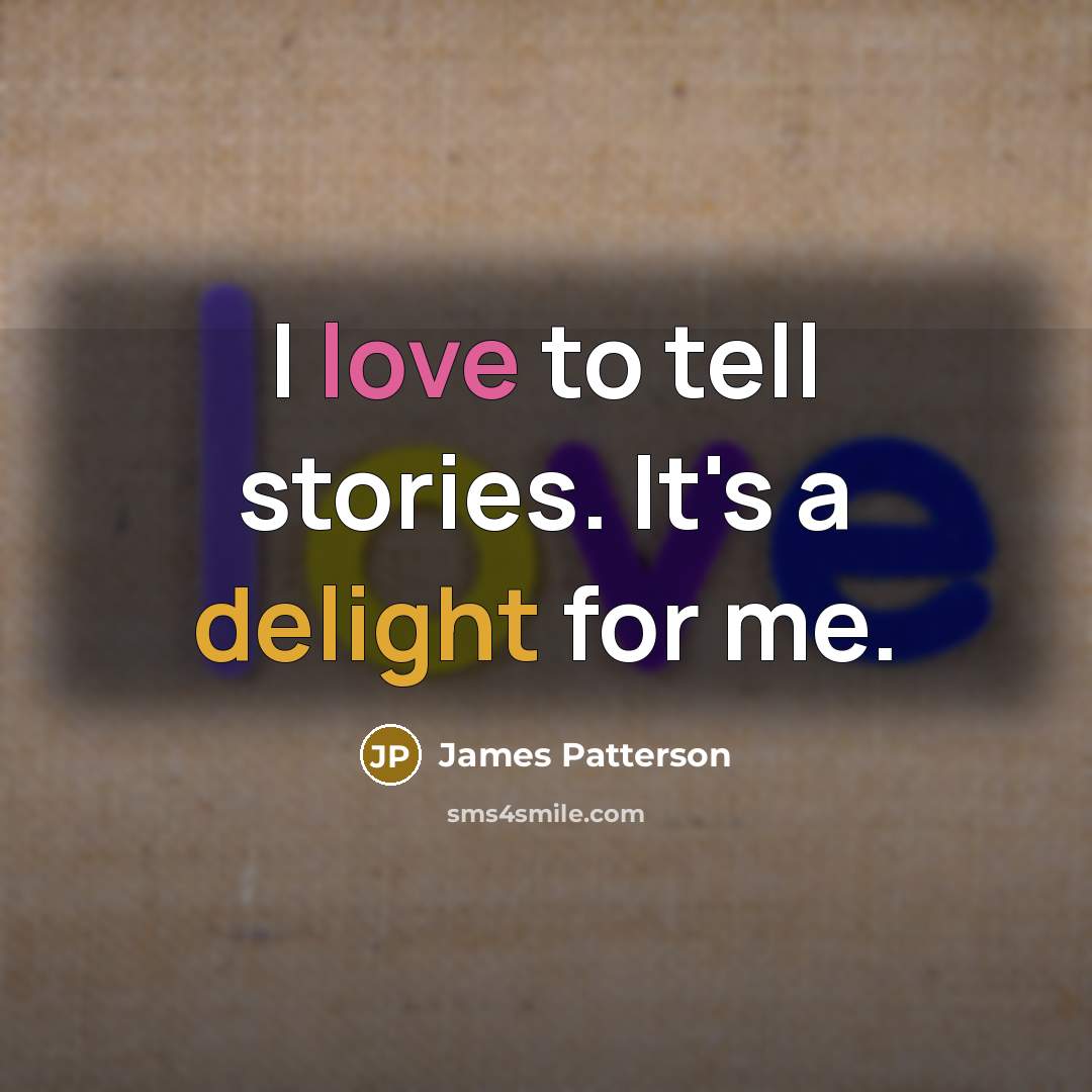 “I love to tell stories. It's a delight for me.…” quote by James Patterson