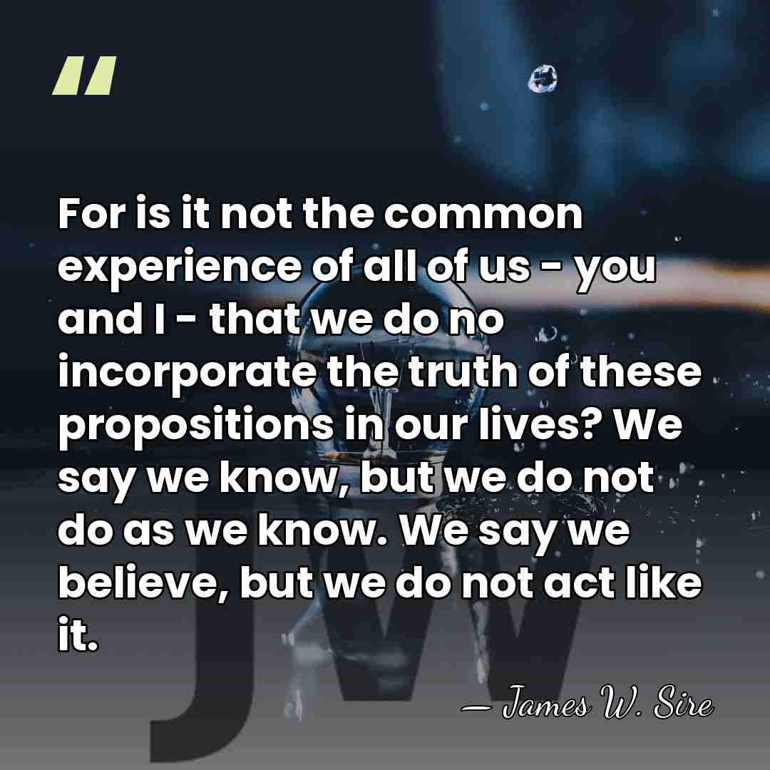 For is it not the common experience of all of us -&hellip; - James W. Sire