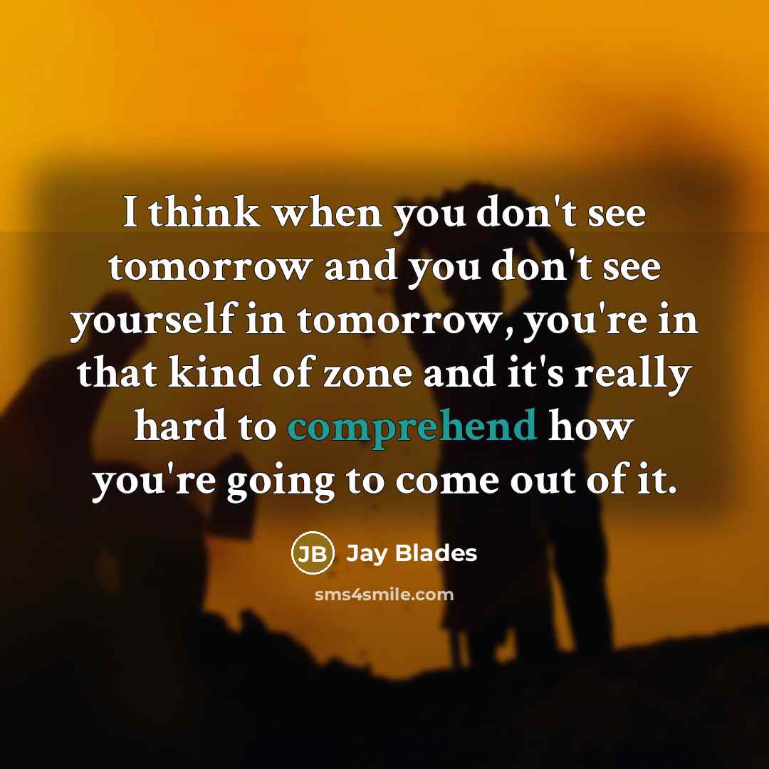“I think when you don't see tomorrow and you don't…” quote by Jay Blades