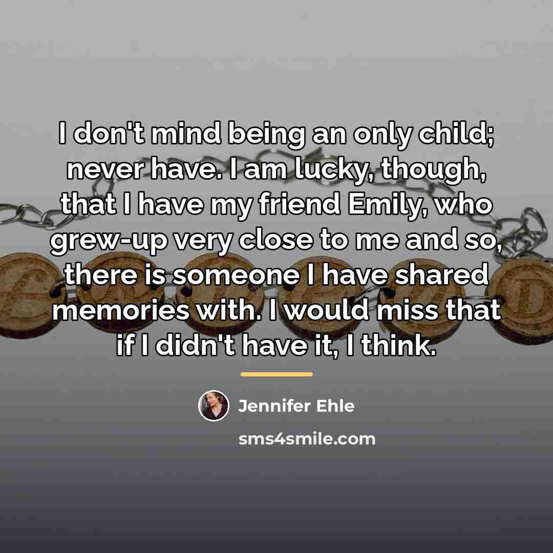 “I don't mind being an only child; never have. I…” quote by Jennifer Ehle