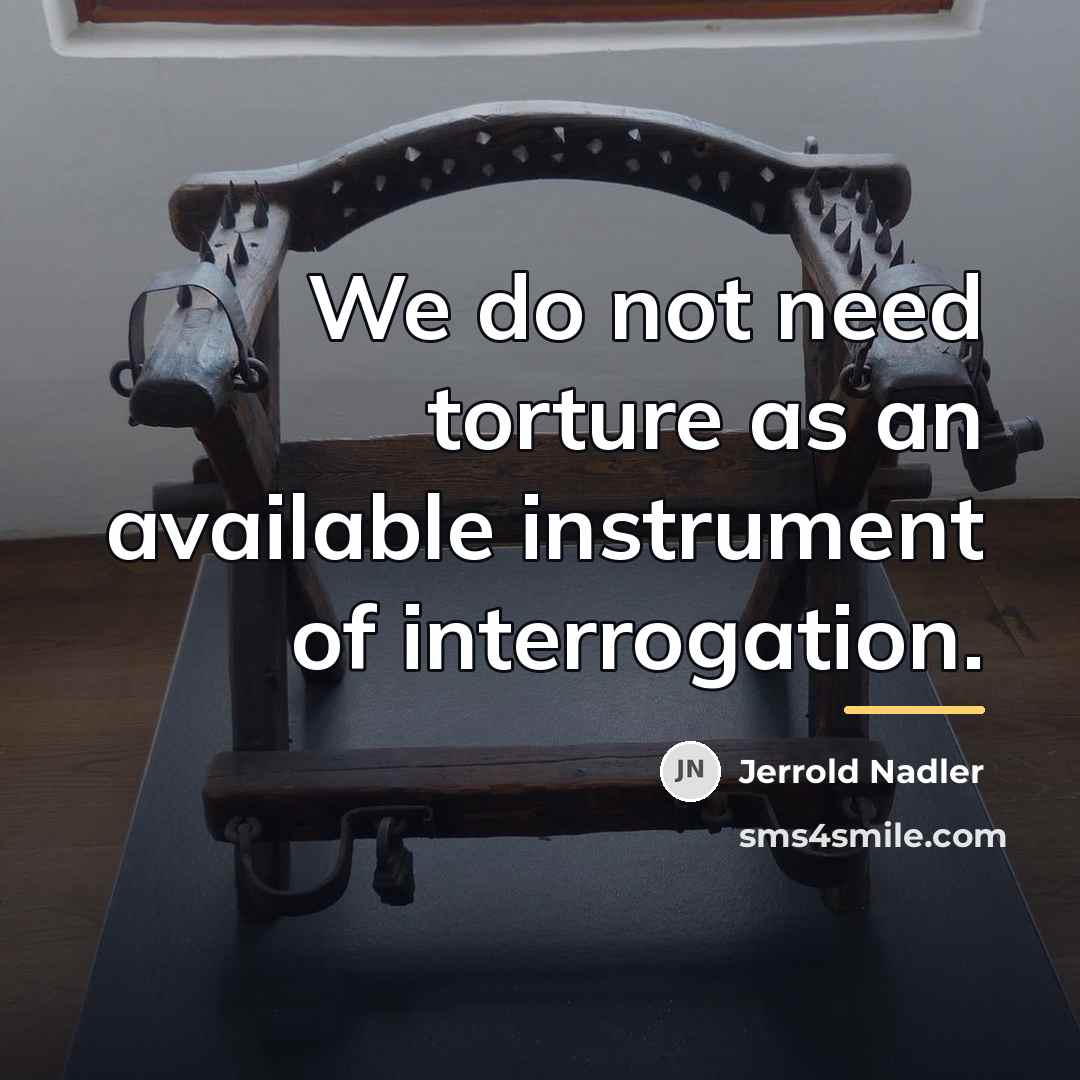 “We do not need torture as an available instrument of…” quote by Jerrold Nadler