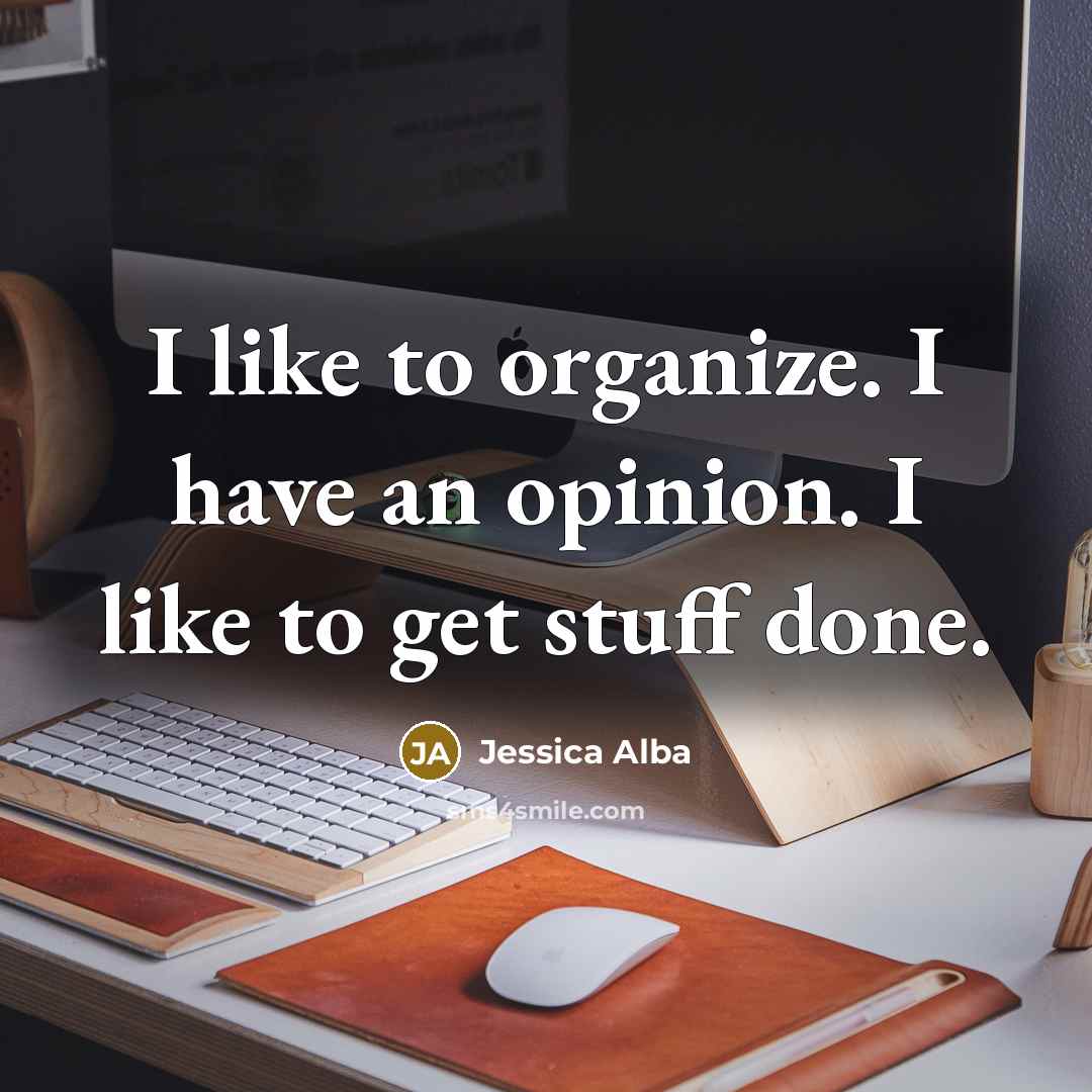 “I like to organize. I have an opinion. I like…” quote by Jessica Alba