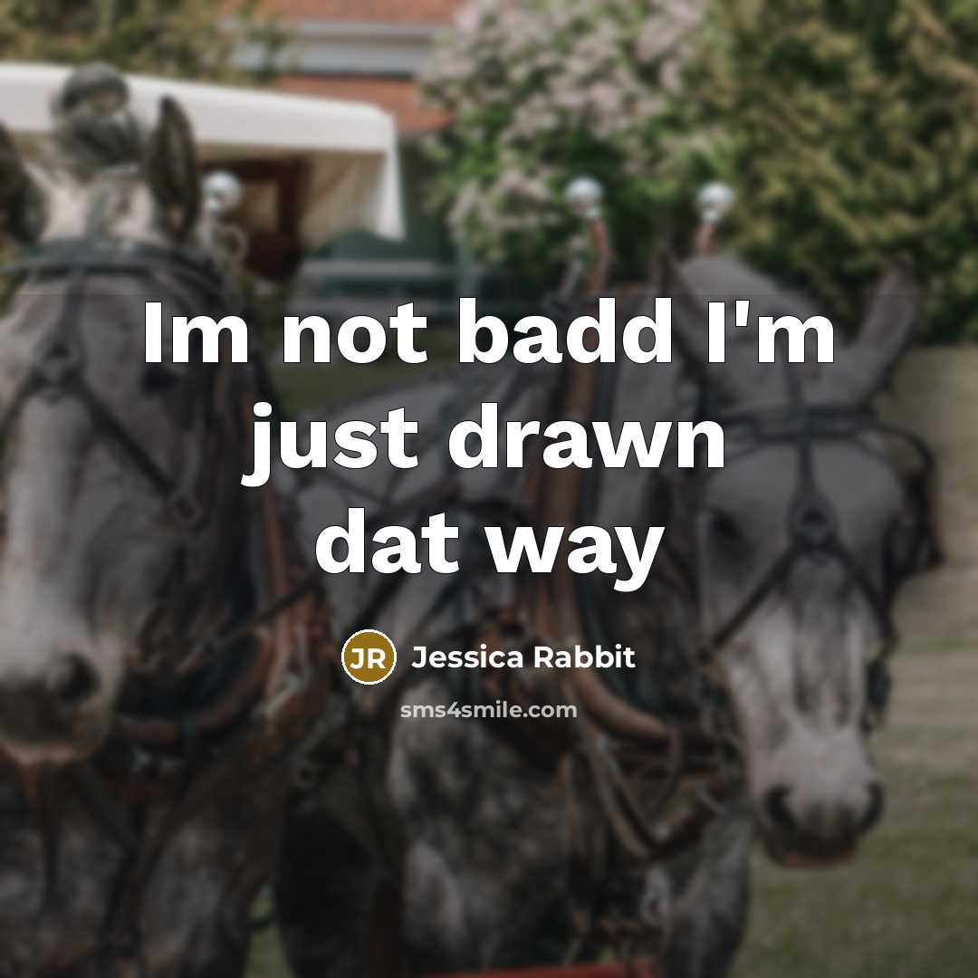 “Im not badd I'm just drawn dat way…” quote by Jessica Rabbit
