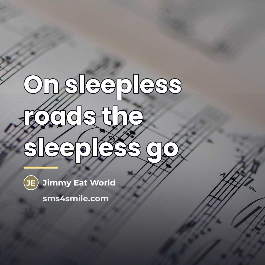 “On sleepless roads the sleepless go…” quote by Jimmy Eat World