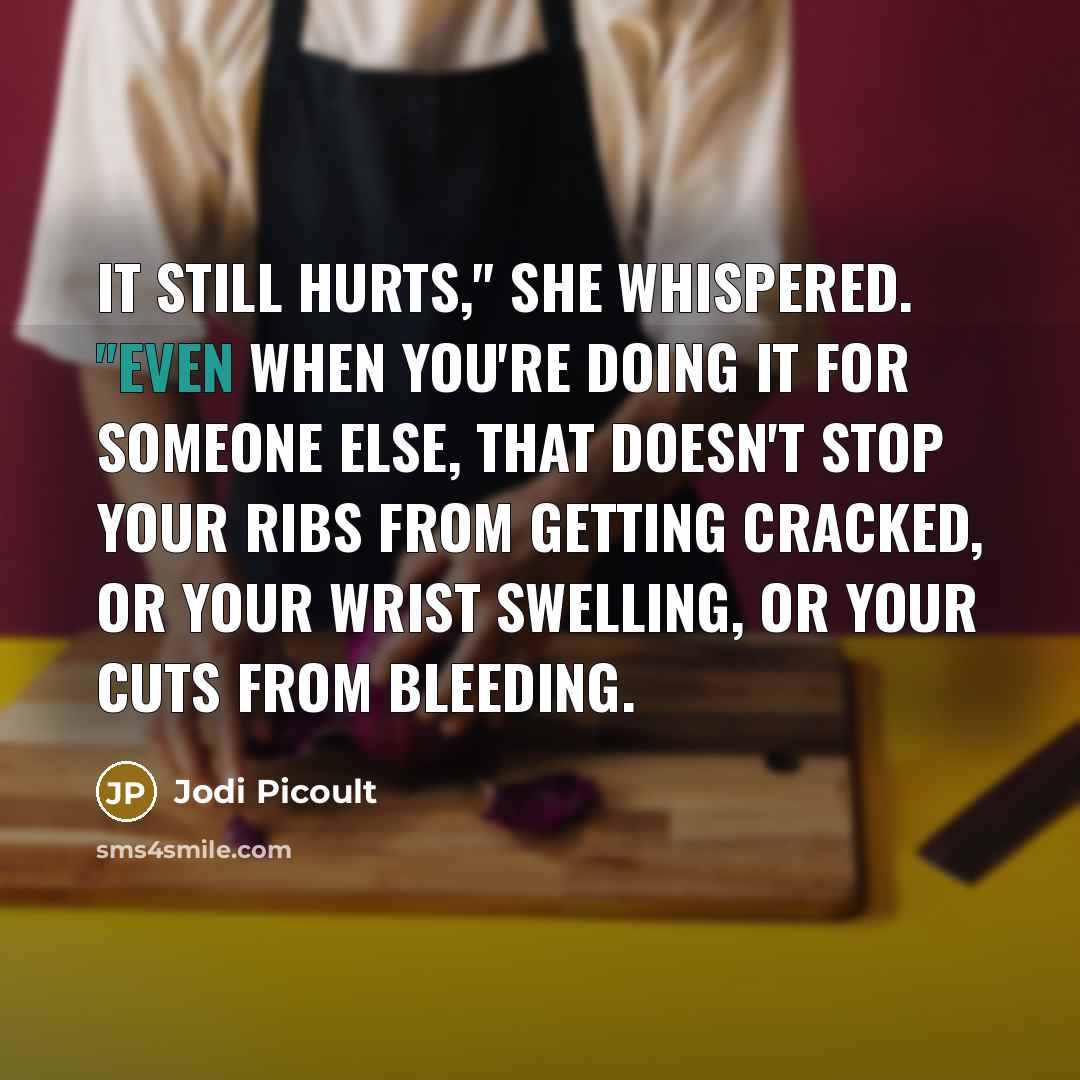 “It still hurts," she whispered. "Even when you're doing it…” quote by Jodi Picoult
