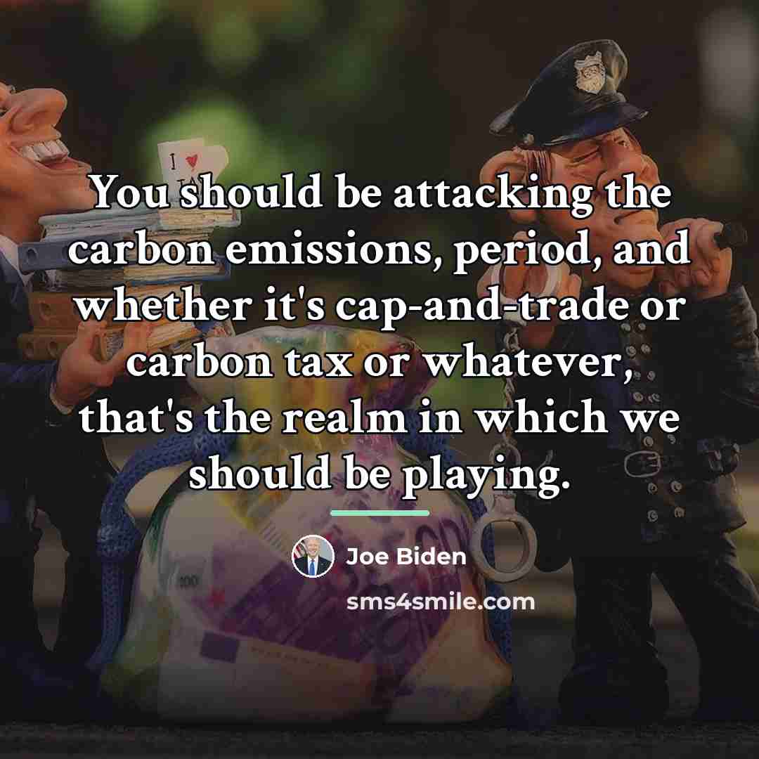 “You should be attacking the carbon emissions, period, and whether…” quote by Joe Biden
