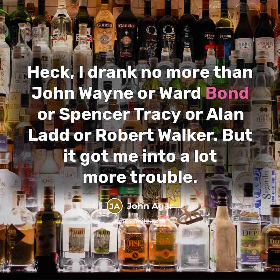 “Heck, I drank no more than John Wayne or Ward…” quote by John Agar