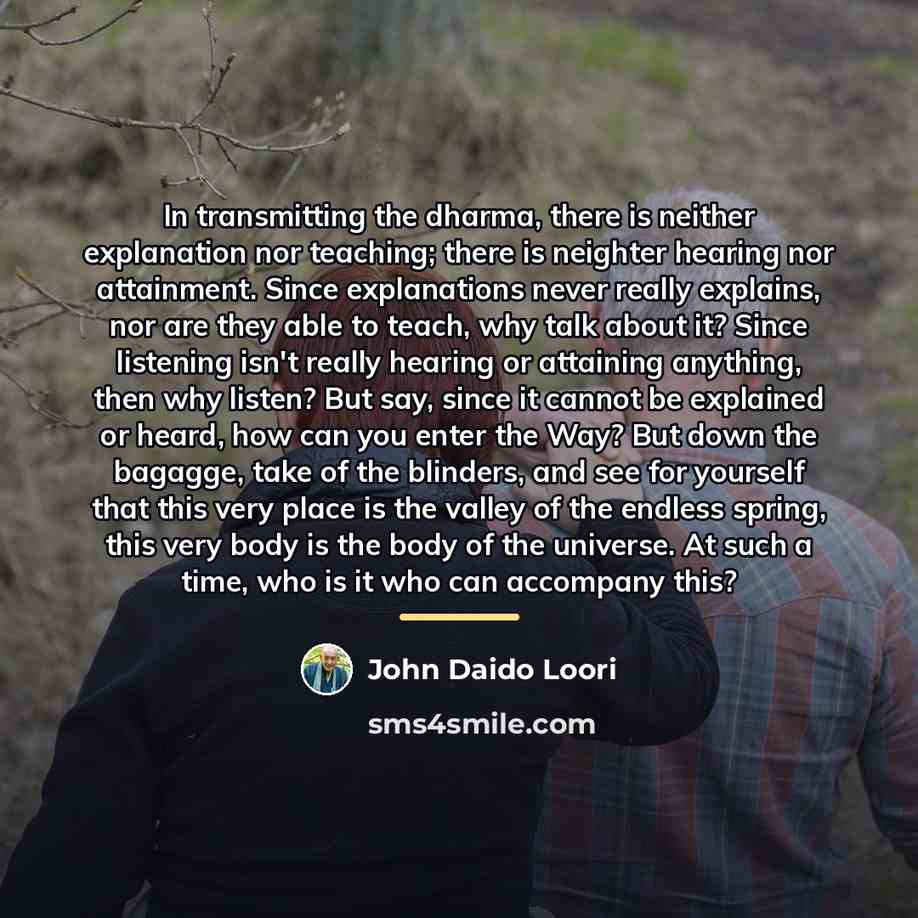 “In transmitting the dharma, there is neither explanation nor teaching;…” quote by John Daido Loori