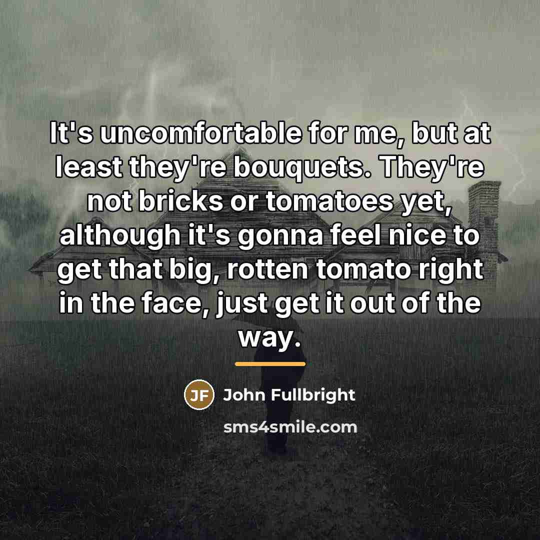 “It's uncomfortable for me, but at least they're bouquets. They're…” quote by John Fullbright
