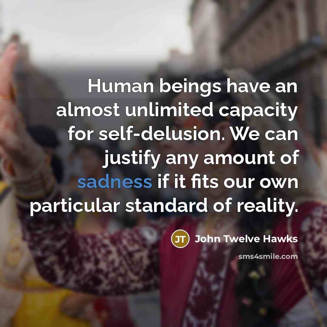 “Human beings have an almost unlimited capacity for self-delusion. We…” quote by John Twelve Hawks
