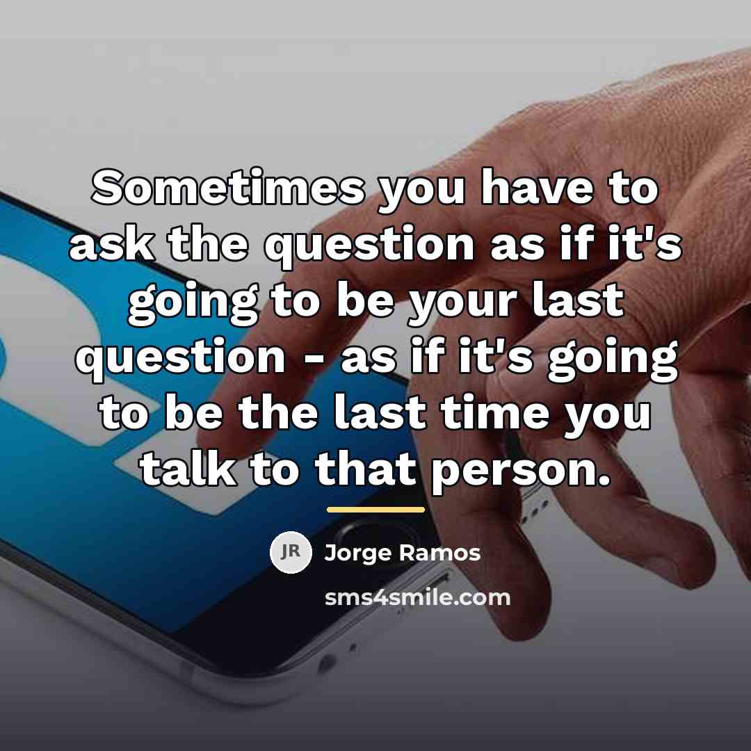 “Sometimes you have to ask the question as if it's…” quote by Jorge Ramos