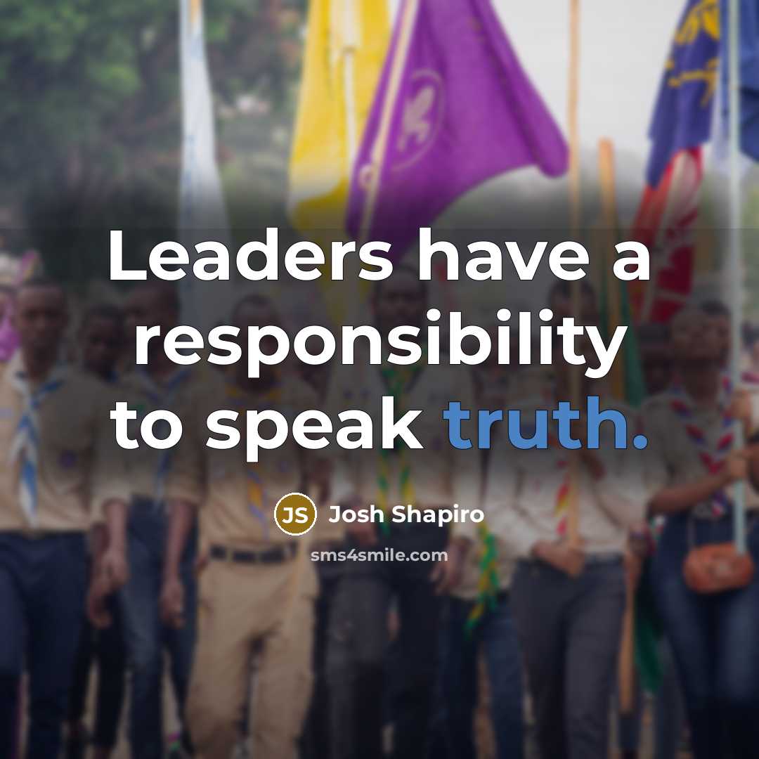 “Leaders have a responsibility to speak truth.…” quote by Josh Shapiro
