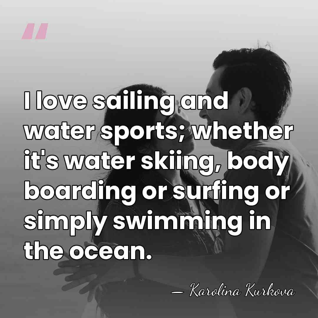I love sailing and water sports; whether it's water skiing, body boarding&hellip; - Karolina Kurkova