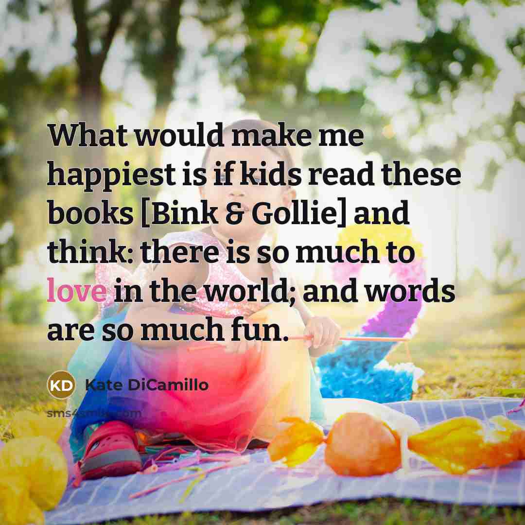 “What would make me happiest is if kids read these…” quote by Kate DiCamillo