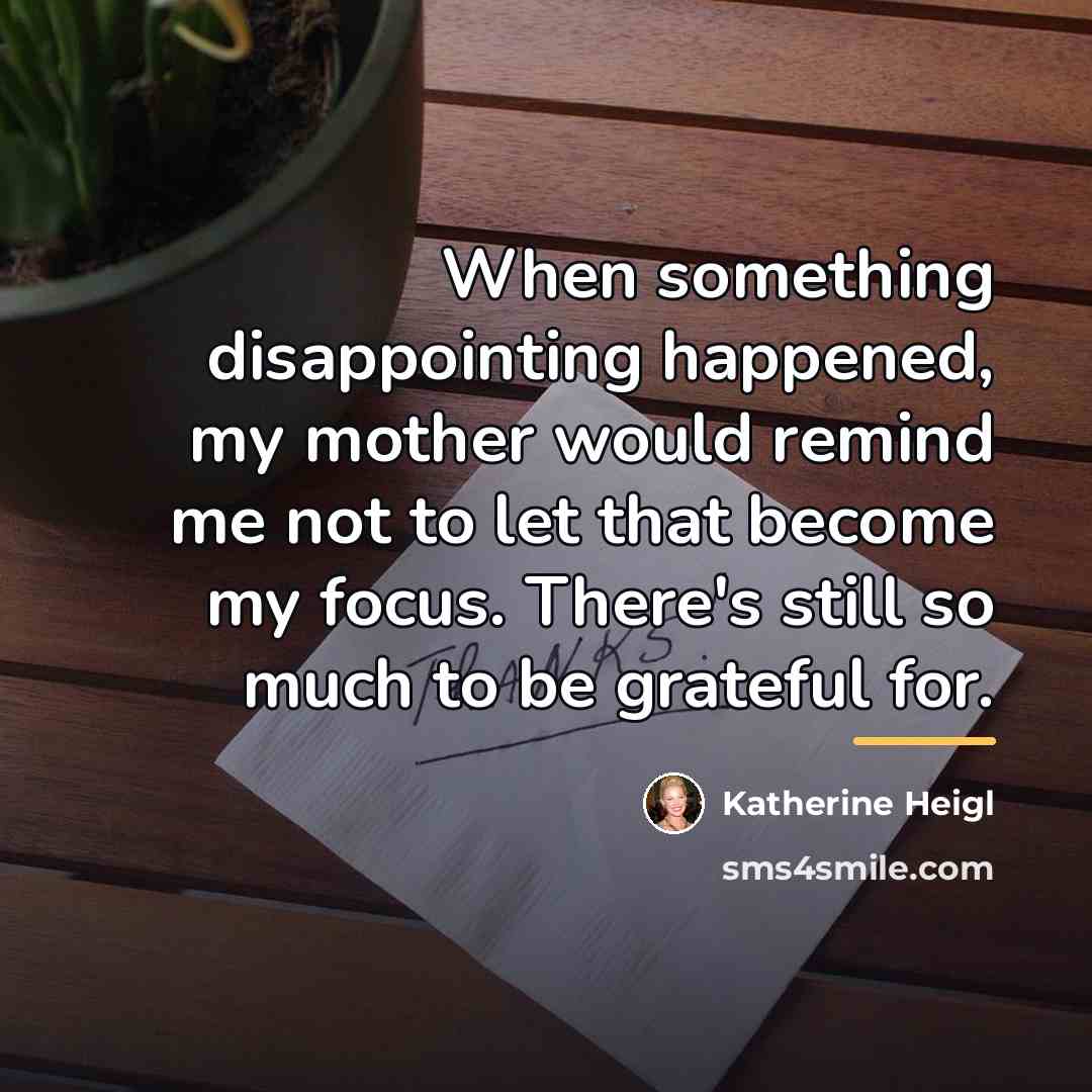 “When something disappointing happened, my mother would remind me not…” quote by Katherine Heigl