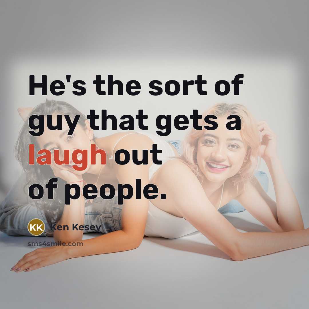 “He's the sort of guy that gets a laugh out of people.” quote by Ken Kesey