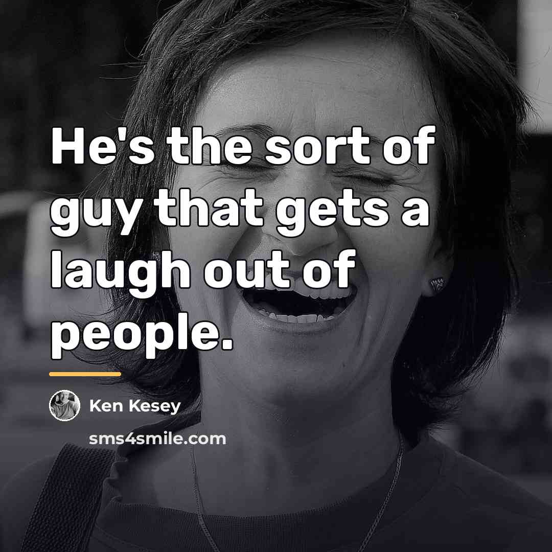 “He's the sort of guy that gets a laugh out…” quote by Ken Kesey