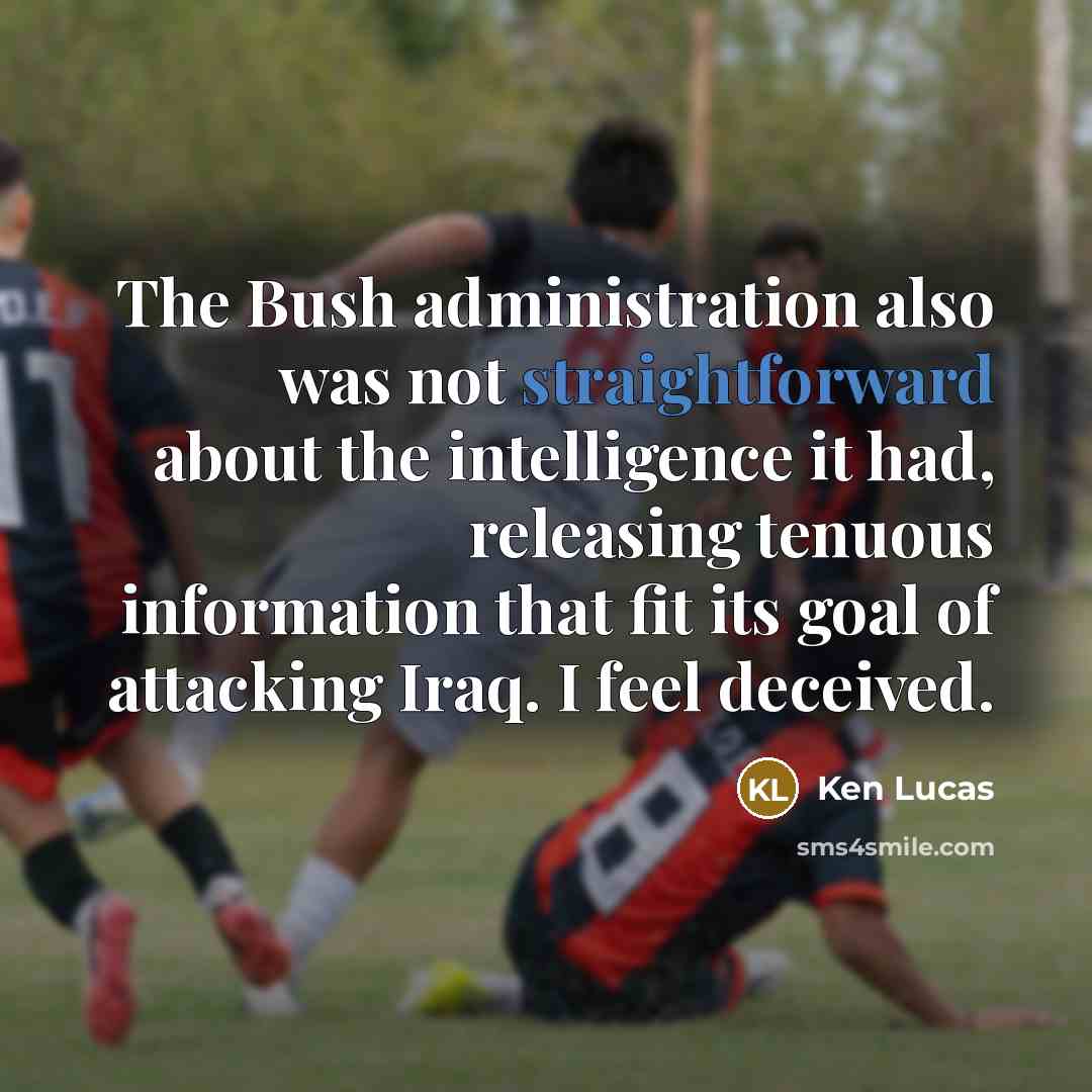 “The Bush administration also was not straightforward about the intelligence…” quote by Ken Lucas