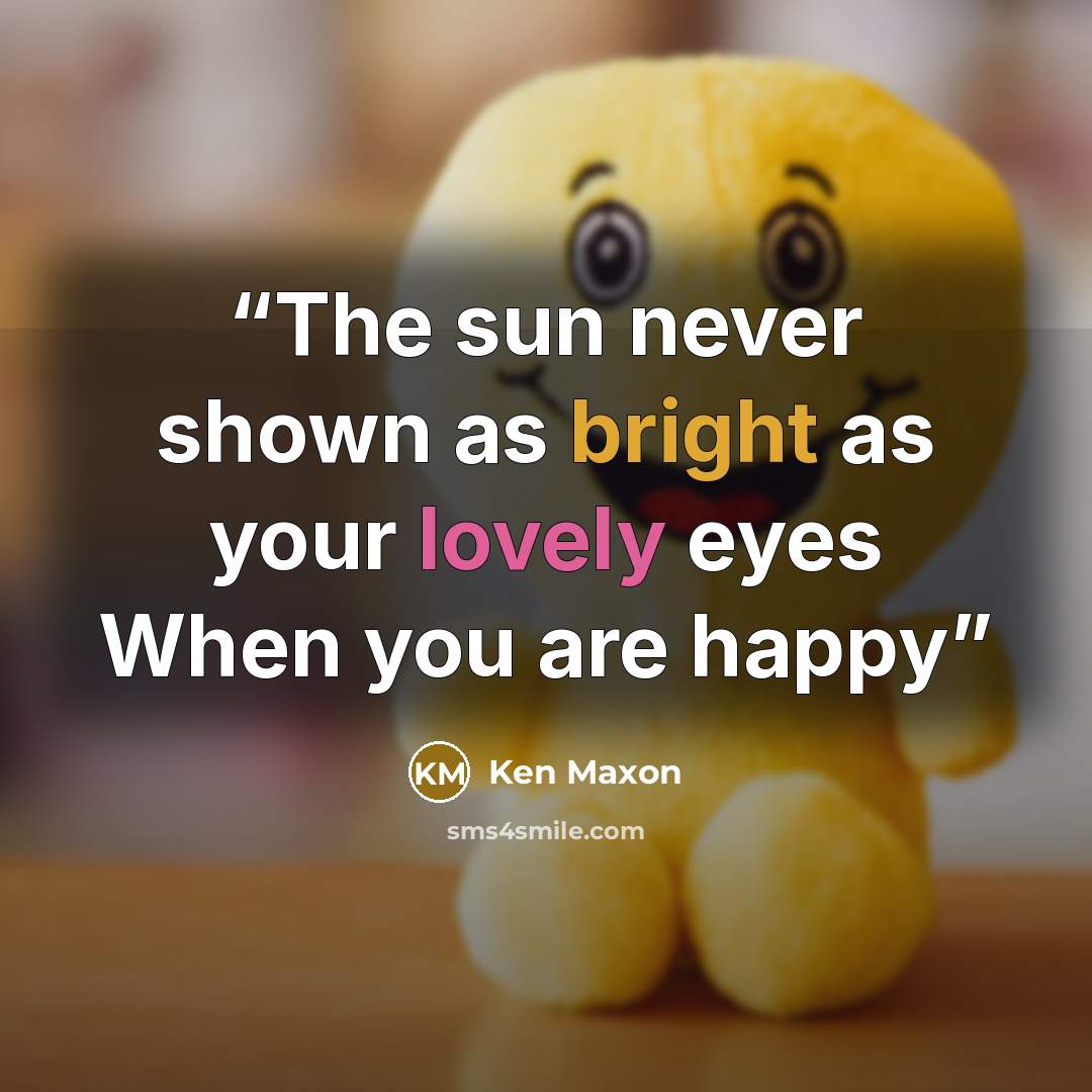 “The sun never shown as bright as your lovely eyes When you are happy” quote by Ken Maxon