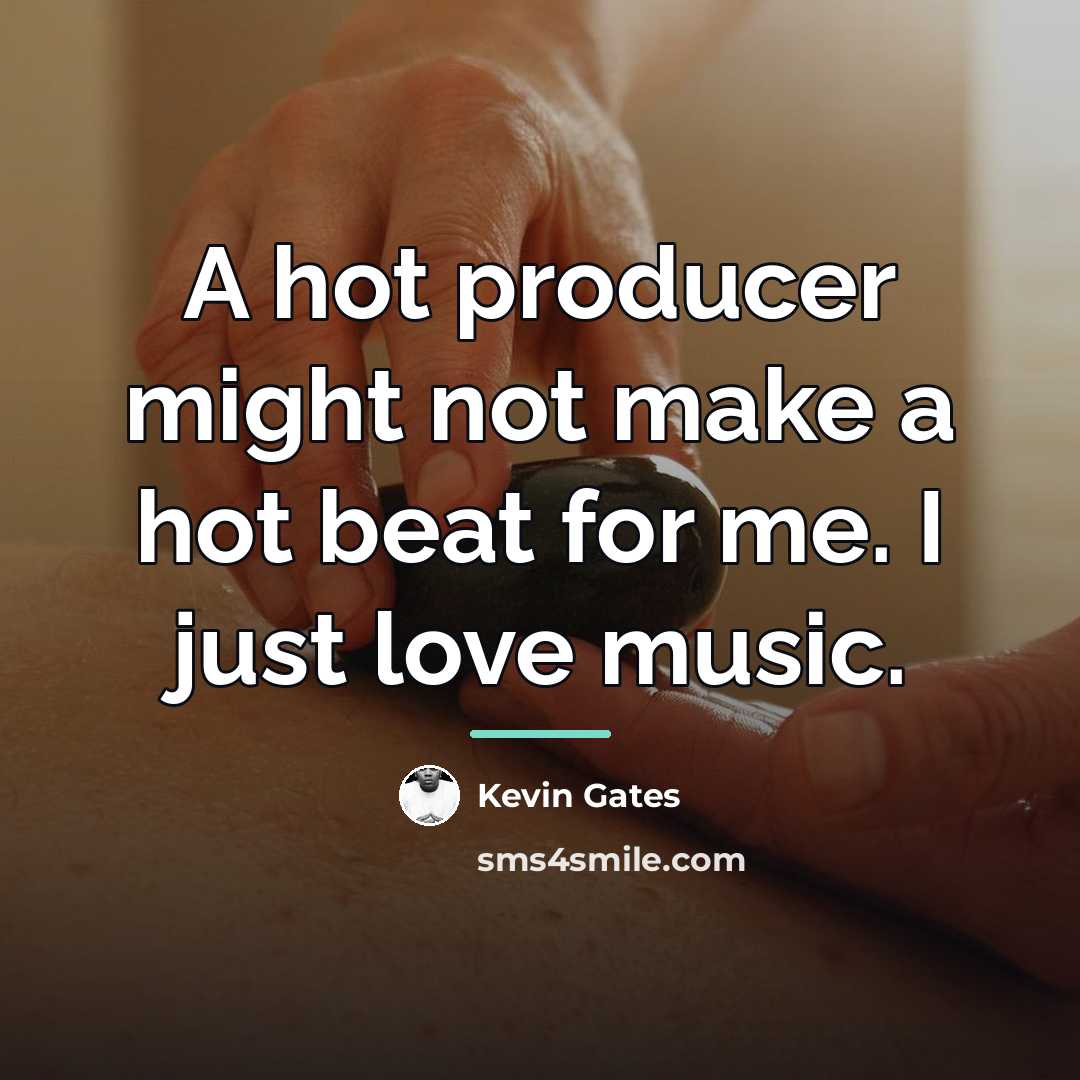 “A hot producer might not make a hot beat for…” quote by Kevin Gates