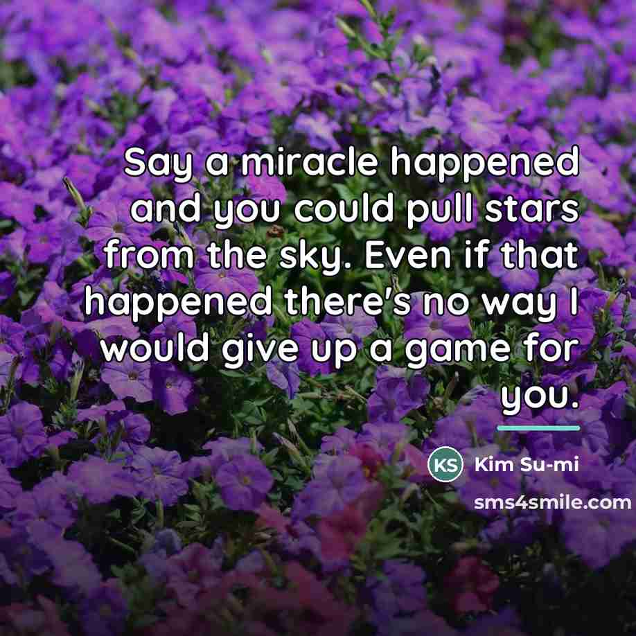 “Say a miracle happened and you could pull stars from…” quote by Kim Su-mi