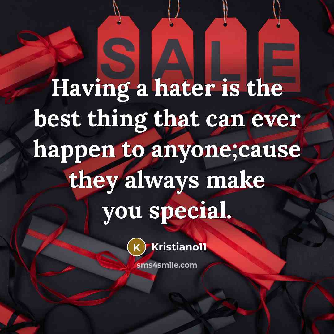 “Having a hater is the best thing that can ever happen to anyone;cause they always make you special.” quote by Kristiano11