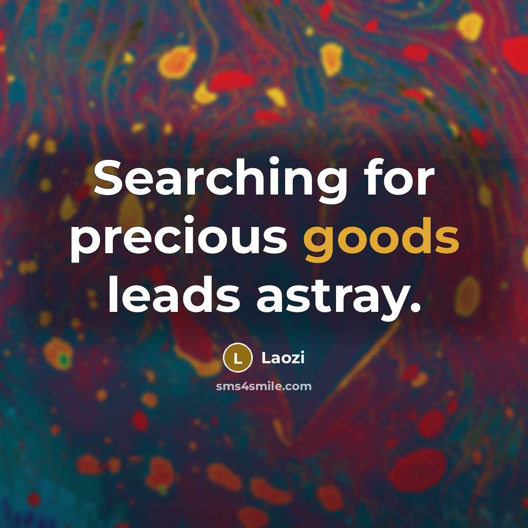 “Searching for precious goods leads astray.” quote by Laozi