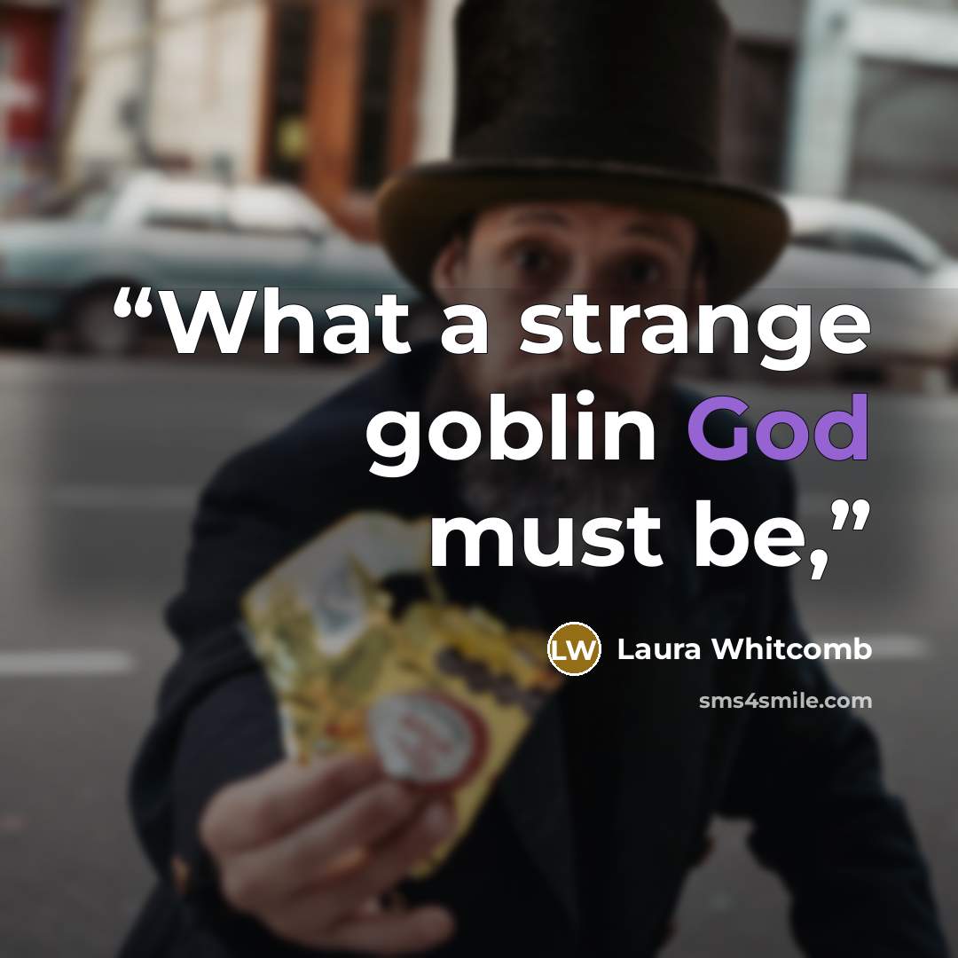 “What a strange goblin God must be,” quote by Laura Whitcomb