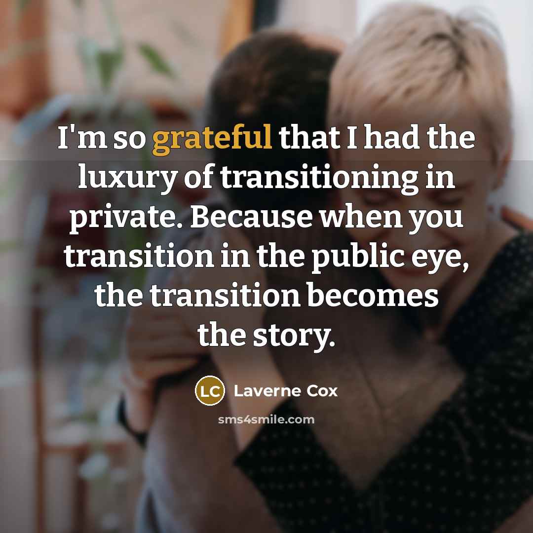 “I'm so grateful that I had the luxury of transitioning…” quote by Laverne Cox