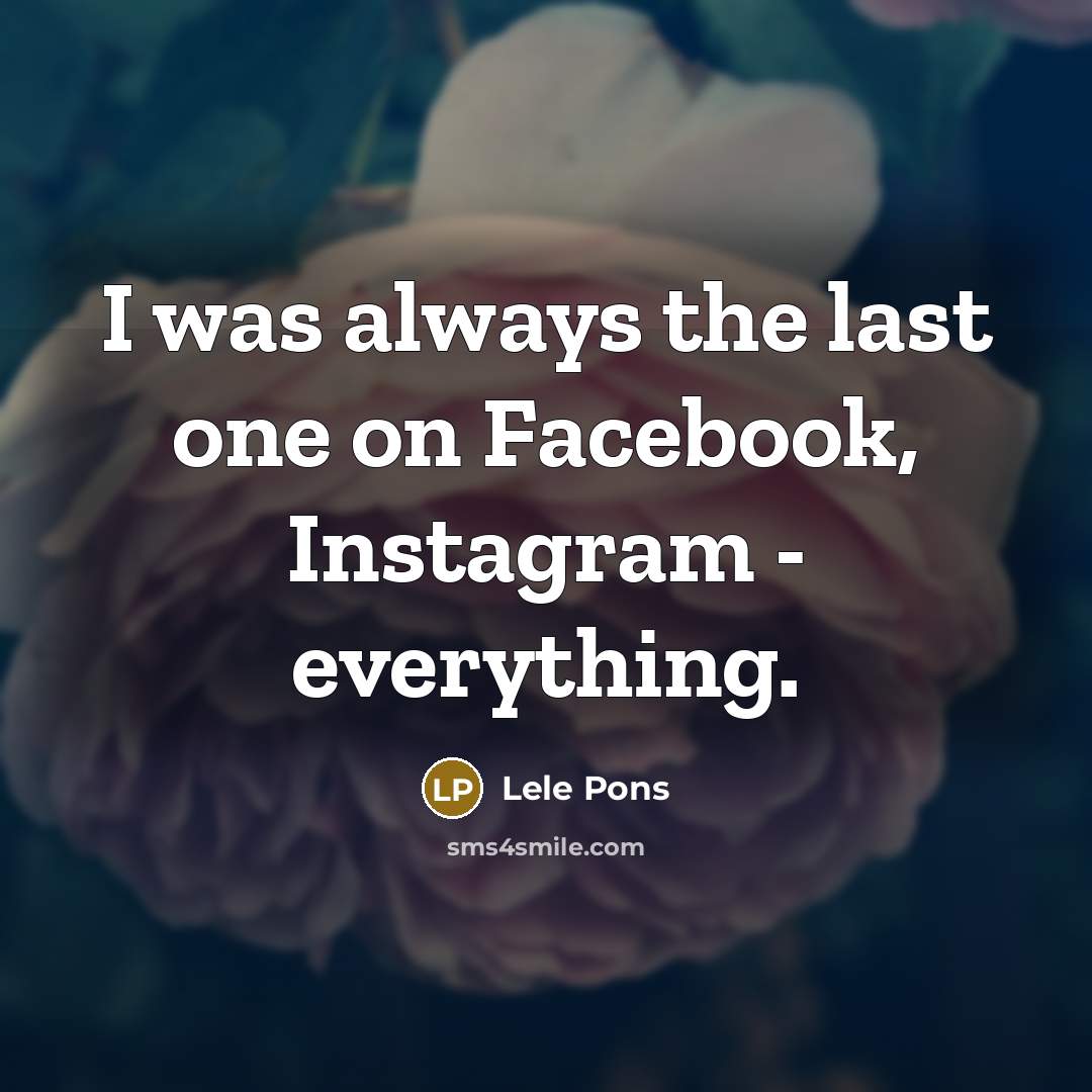“I was always the last one on Facebook, Instagram -…” quote by Lele Pons