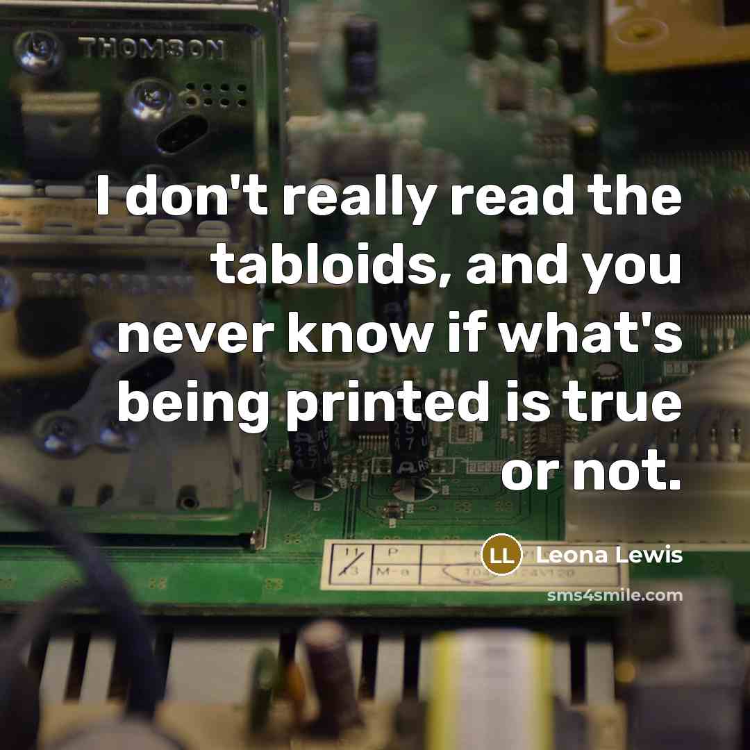 “I don't really read the tabloids, and you never know…” quote by Leona Lewis