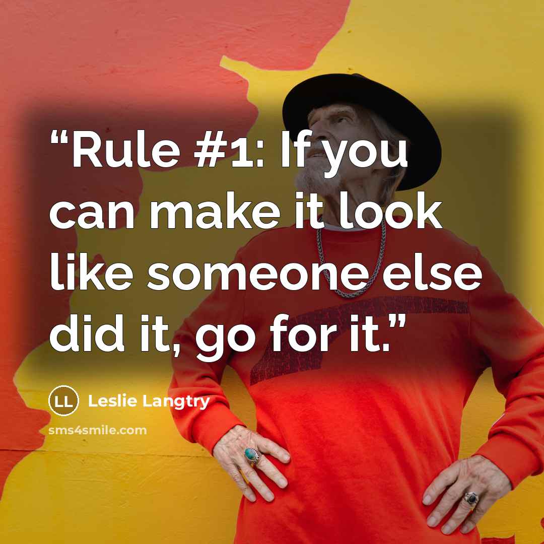 “Rule #1: If you can make it look like someone else did it, go for it.” quote by Leslie Langtry