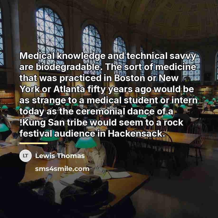 “Medical knowledge and technical savvy are biodegradable. The sort of…” quote by Lewis Thomas