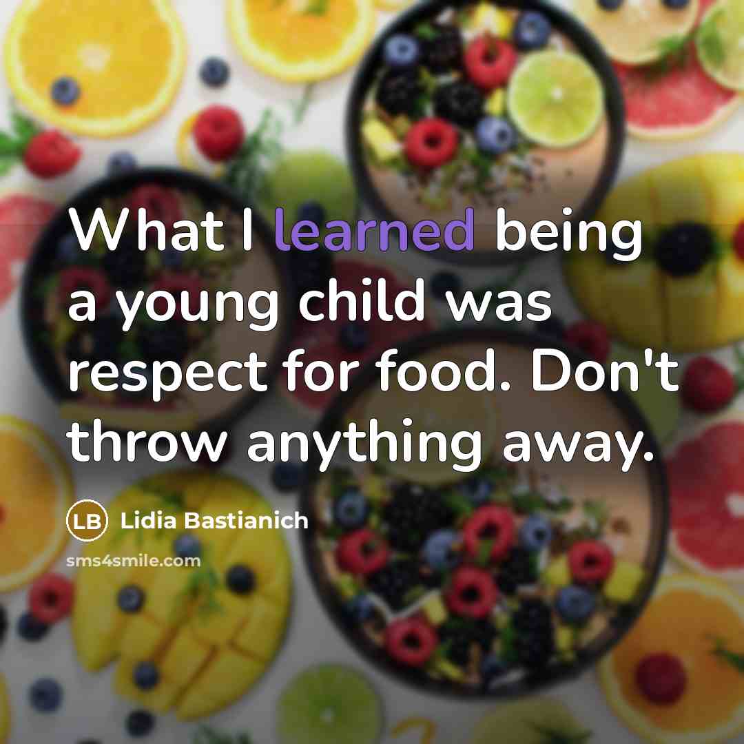 “What I learned being a young child was respect for…” quote by Lidia Bastianich