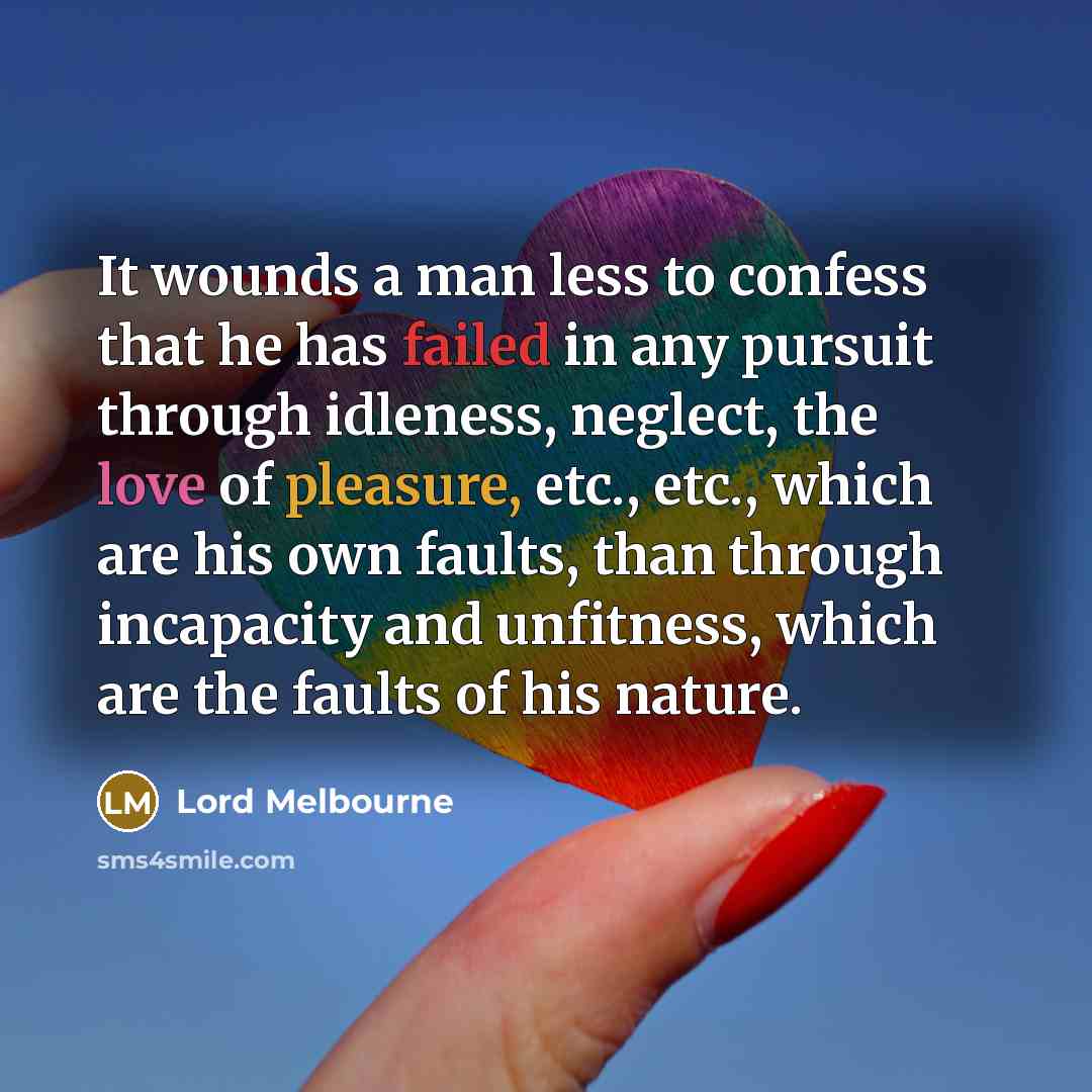 “It wounds a man less to confess that he has…” quote by Lord Melbourne