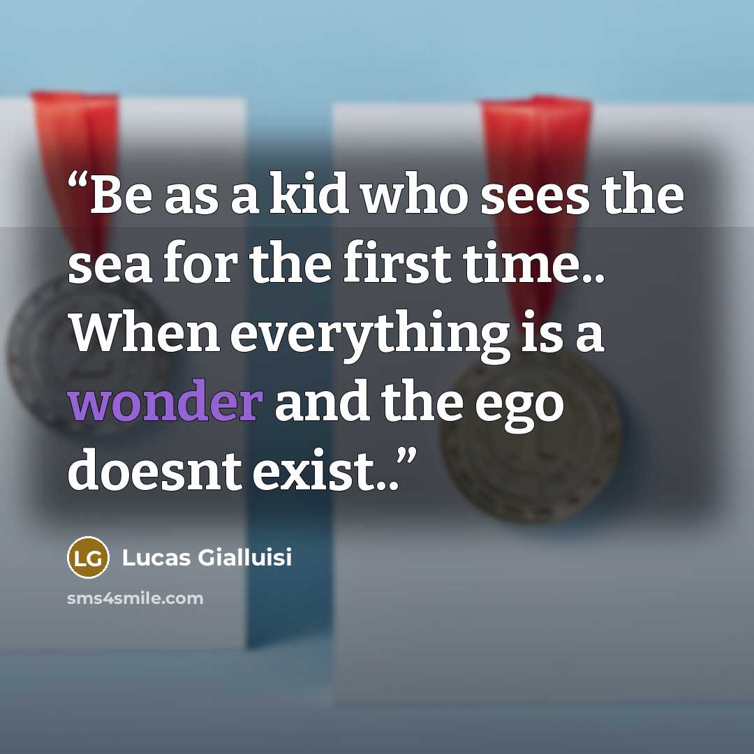 “Be as a kid who sees the sea for the first time.. When everything is a wonder and the ego doesnt exist..” quote by Lucas Gialluisi