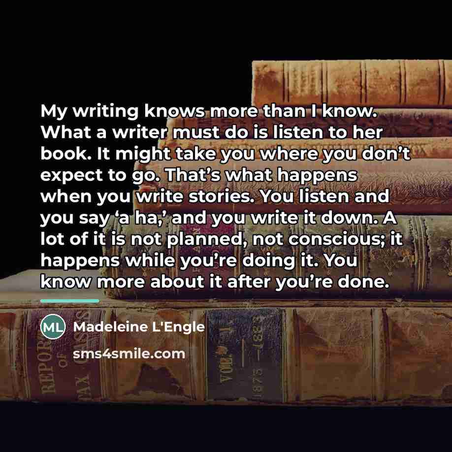 “My writing knows more than I know. What a writer…” quote by Madeleine L'Engle