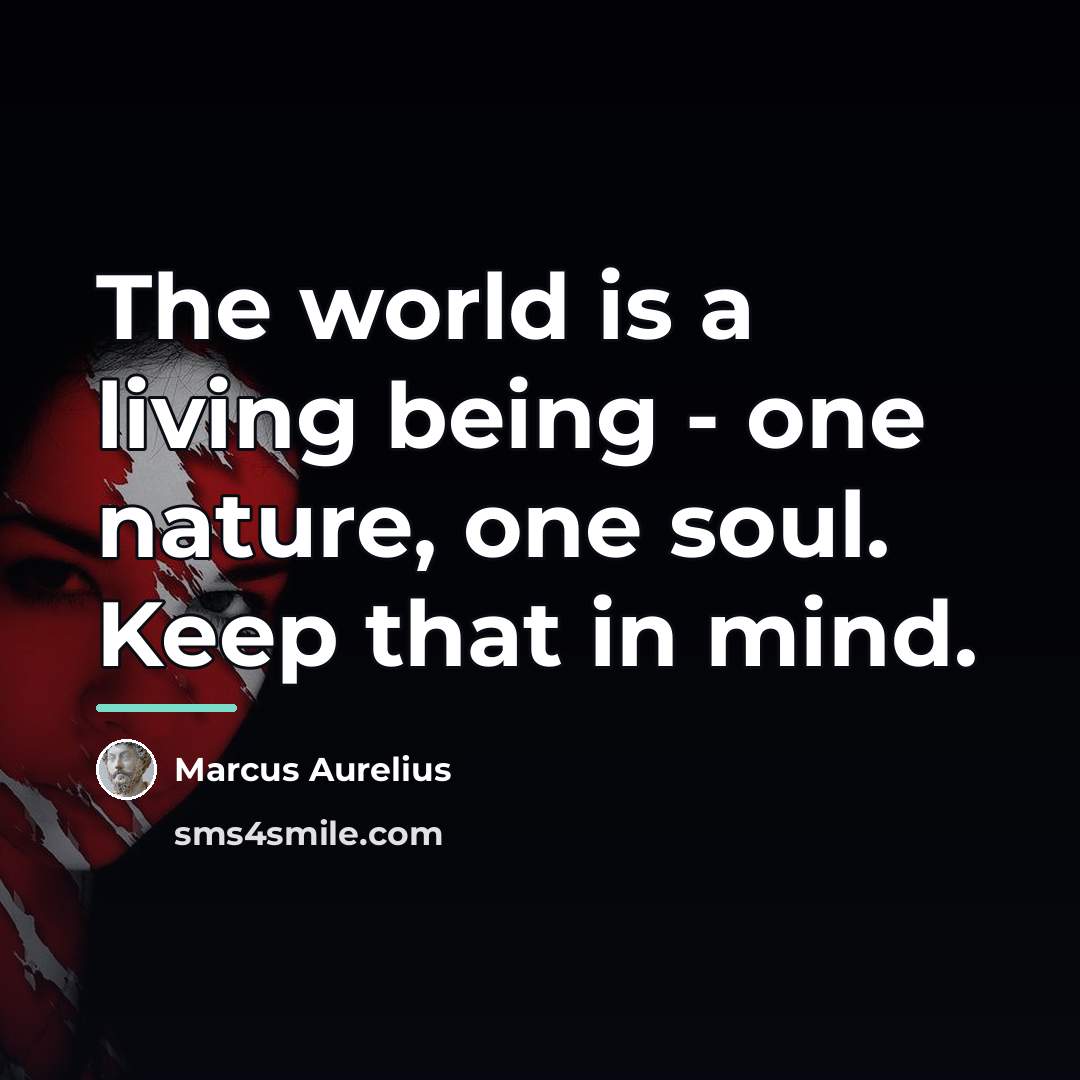 “The world is a living being - one nature, one…” quote by Marcus Aurelius