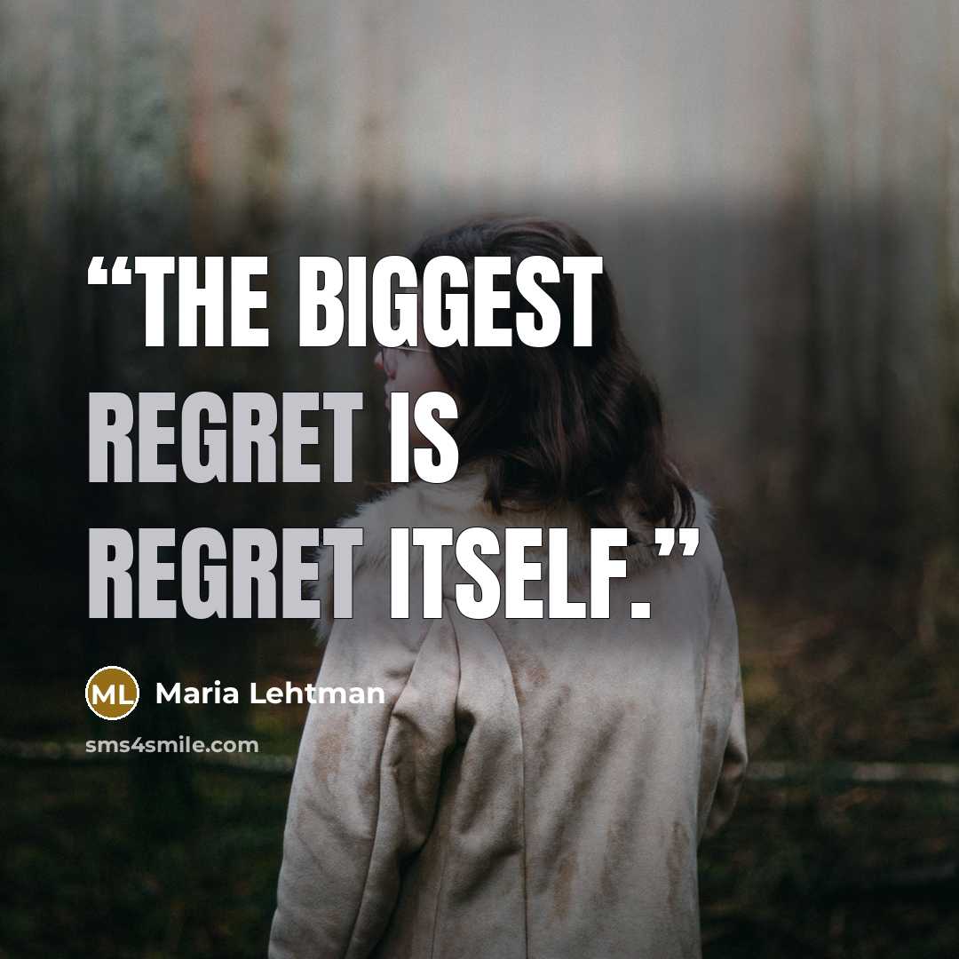 “The biggest regret is regret itself.” quote by Maria Lehtman