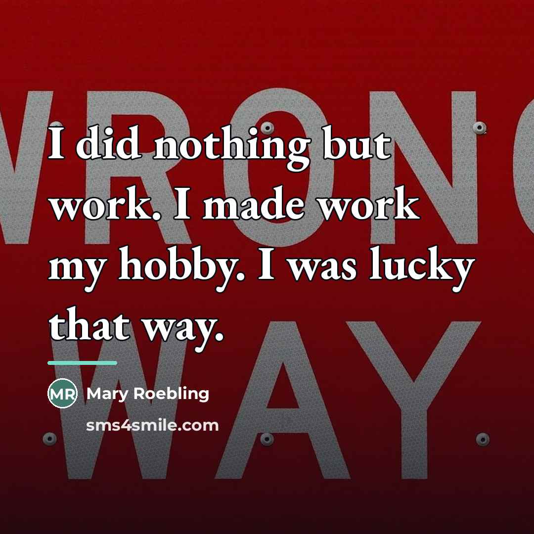 “I did nothing but work. I made work my hobby.…” quote by Mary Roebling