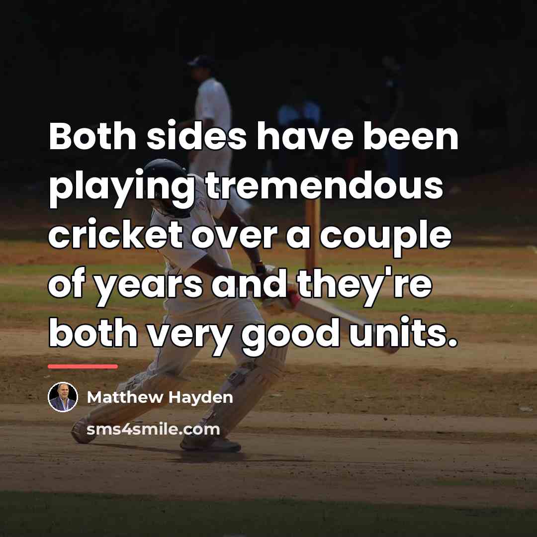 “Both sides have been playing tremendous cricket over a couple…” quote by Matthew Hayden