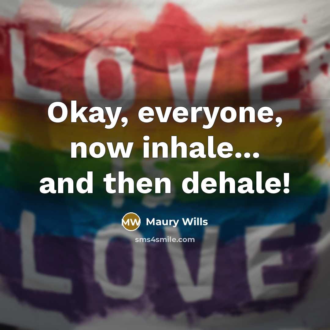 “Okay, everyone, now inhale... and then dehale!…” quote by Maury Wills