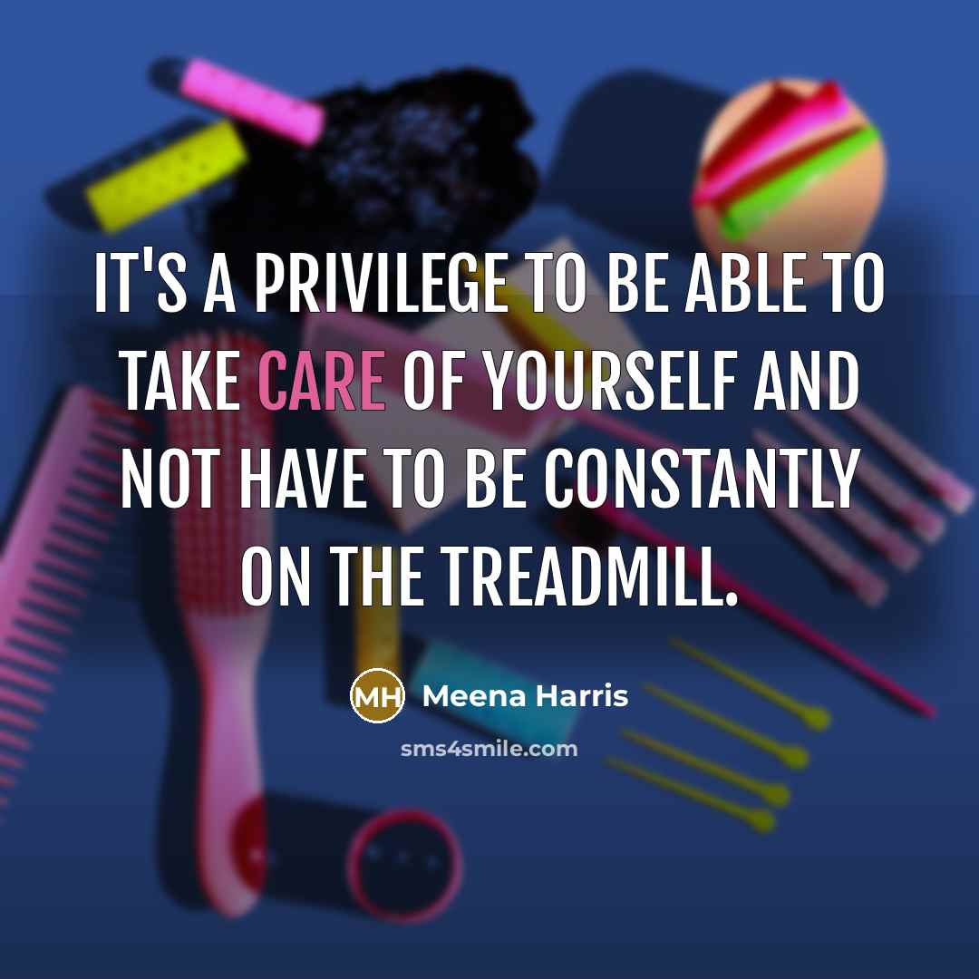 “It's a privilege to be able to take care of…” quote by Meena Harris