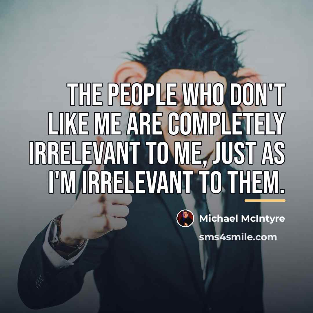 “The people who don't like me are completely irrelevant to…” quote by Michael McIntyre
